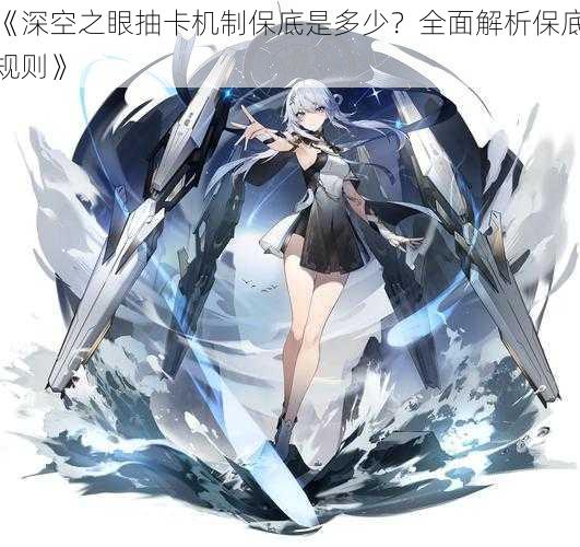 《深空之眼抽卡机制保底是多少?全面解析保底规则》